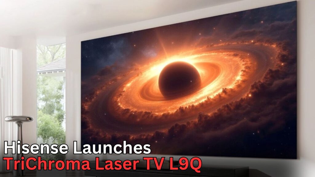 Hisense Launches TriChroma Laser TV L9Q – A New Benchmark in Home Cinema